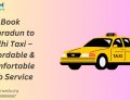 Book Dehradun to Delhi Taxi – Affordable & Comfortable Cab Service